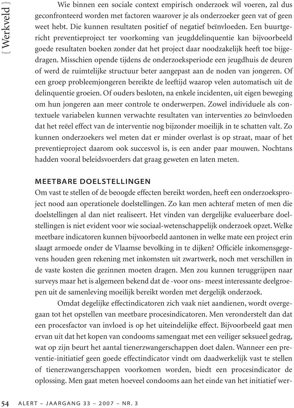 Een buurtgericht preventieproject ter voorkoming van jeugddelinquentie kan bijvoorbeeld goede resultaten boeken zonder dat het project daar noodzakelijk heeft toe bijgedragen.