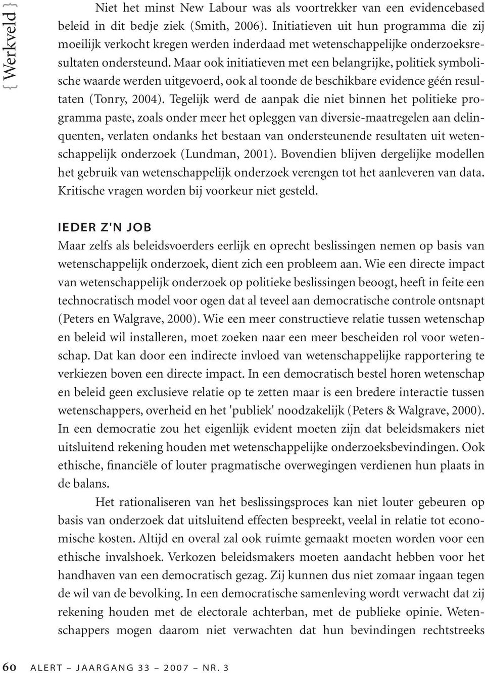 Maar ook initiatieven met een belangrijke, politiek symbolische waarde werden uitgevoerd, ook al toonde de beschikbare evidence géén resultaten (Tonry, 2004).