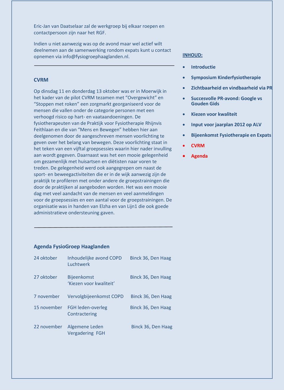 Op dinsdag 11 en donderdag 13 oktober was er in Moerwijk in het kader van de pilot tezamen met Overgewicht en Stoppen met roken een zorgmarkt georganiseerd voor de mensen die vallen onder de