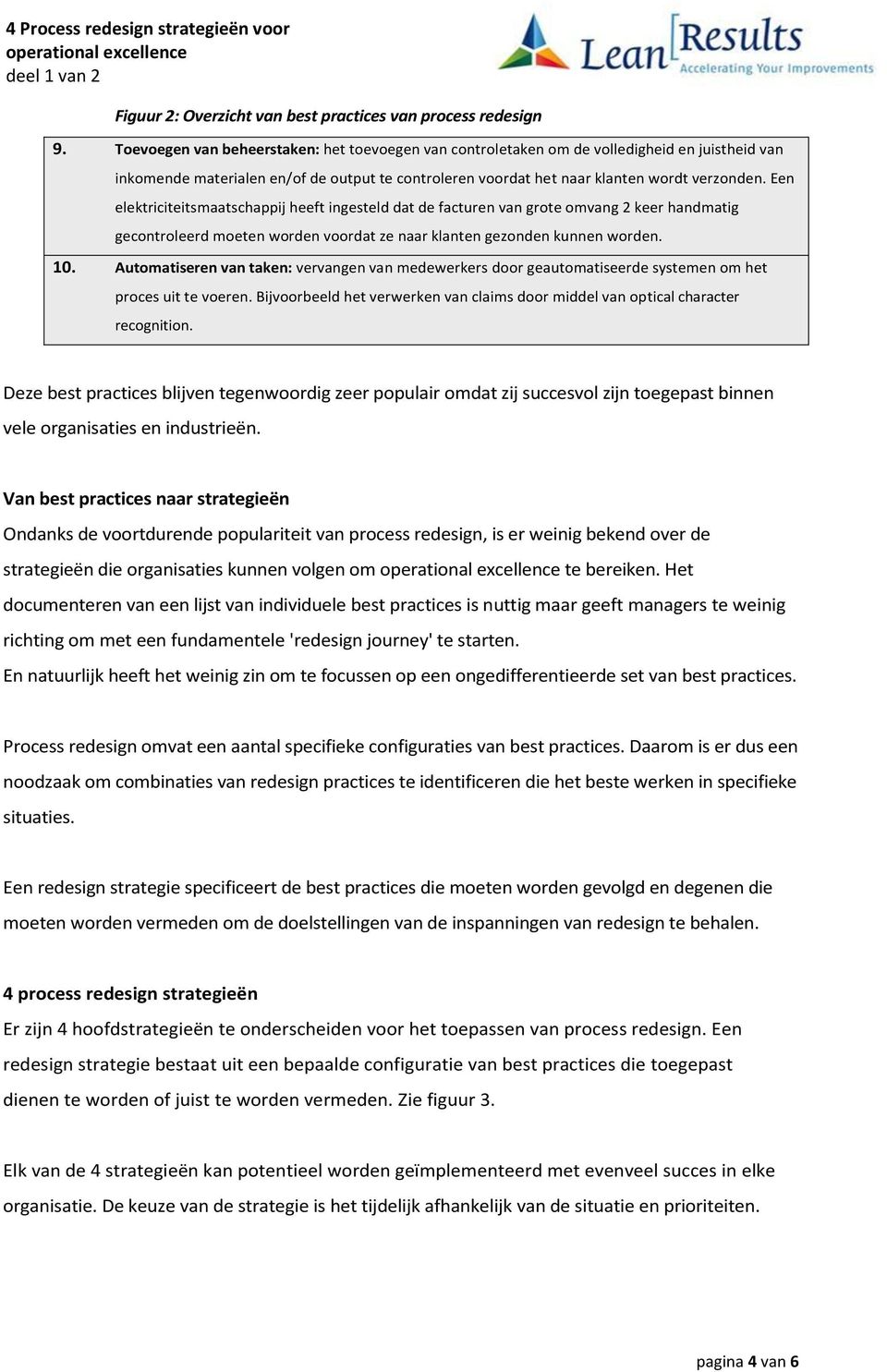 Een elektriciteitsmaatschappij heeft ingesteld dat de facturen van grote omvang 2 keer handmatig gecontroleerd moeten worden voordat ze naar klanten gezonden kunnen worden. 10.