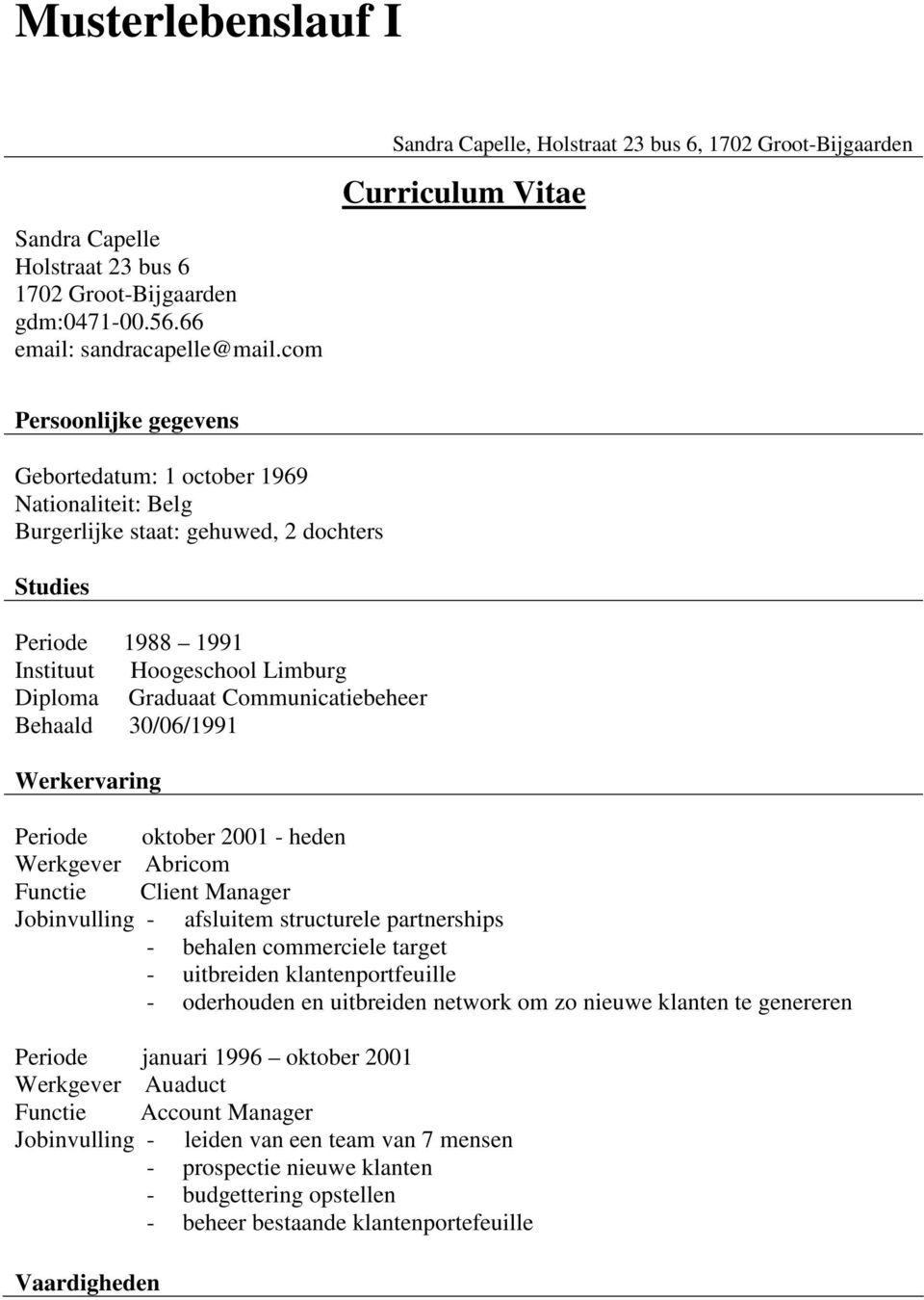 Periode 1988 1991 Instituut Hoogeschool Limburg Diploma Graduaat Communicatiebeheer Behaald 30/06/1991 Werkervaring Periode oktober 2001 - heden Werkgever Abricom Functie Client Manager Jobinvulling