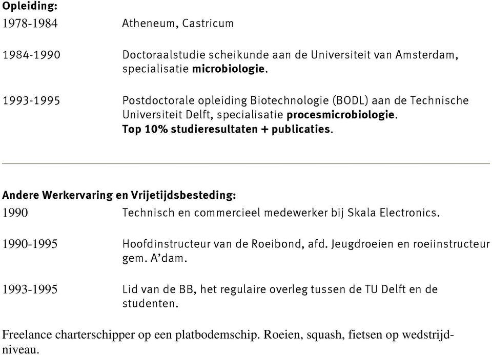 Andere Werkervaring en Vrijetijdsbesteding: 1990 Technisch en commercieel medewerker bij Skala Electronics. 1990-1995 Hoofdinstructeur van de Roeibond, afd.