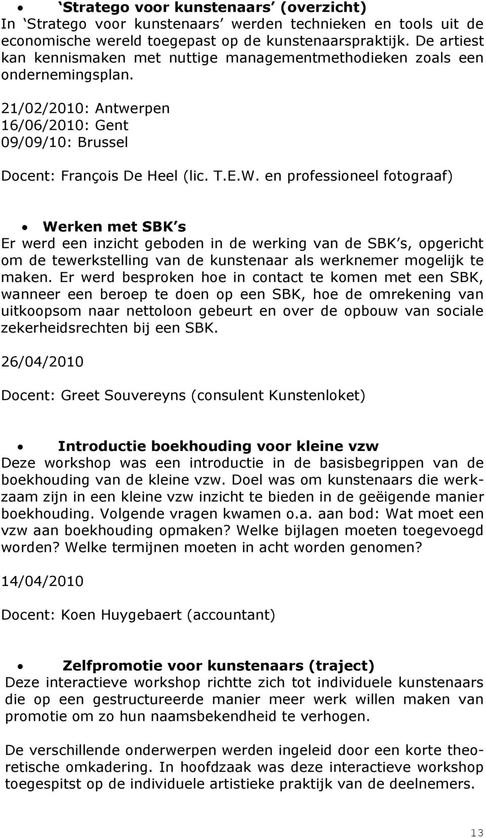 en professioneel fotograaf) Werken met SBK s Er werd een inzicht geboden in de werking van de SBK s, opgericht om de tewerkstelling van de kunstenaar als werknemer mogelijk te maken.