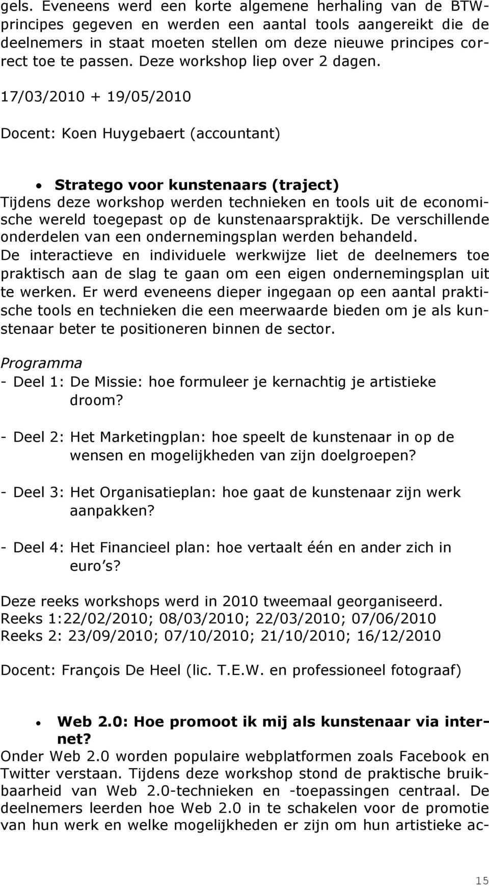 17/03/2010 + 19/05/2010 Docent: Koen Huygebaert (accountant) Stratego voor kunstenaars (traject) Tijdens deze workshop werden technieken en tools uit de economische wereld toegepast op de