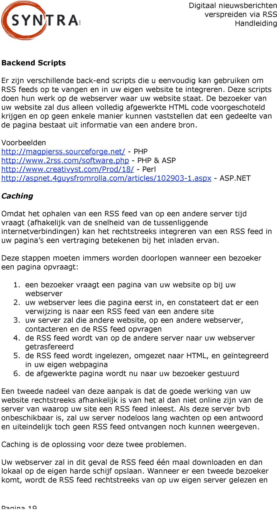 De bezoeker van uw website zal dus alleen volledig afgewerkte HTML code voorgeschoteld krijgen en op geen enkele manier kunnen vaststellen dat een gedeelte van de pagina bestaat uit informatie van