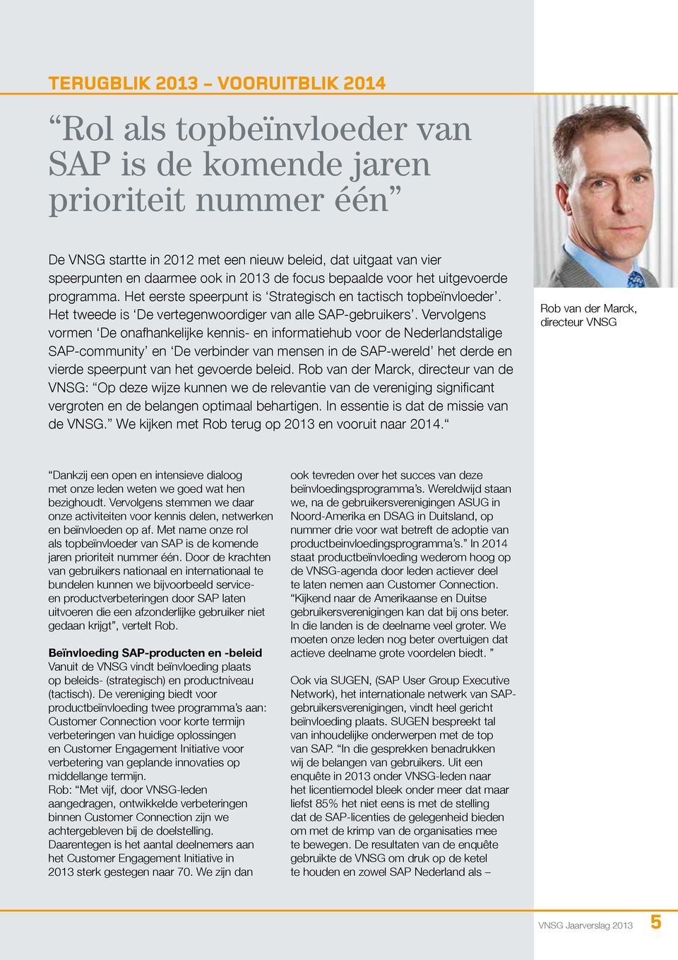 Vervolgens vormen De onafhankelijke kennis- en informatiehub voor de Nederlandstalige SAP-community en De verbinder van mensen in de SAP-wereld het derde en vierde speerpunt van het gevoerde beleid.