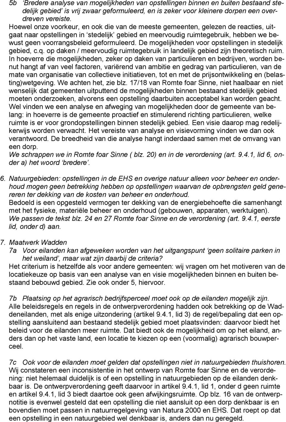 geformuleerd. De mogelijkheden voor opstellingen in stedelijk gebied, c.q. op daken / meervoudig ruimtegebruik in landelijk gebied zijn theoretisch ruim.