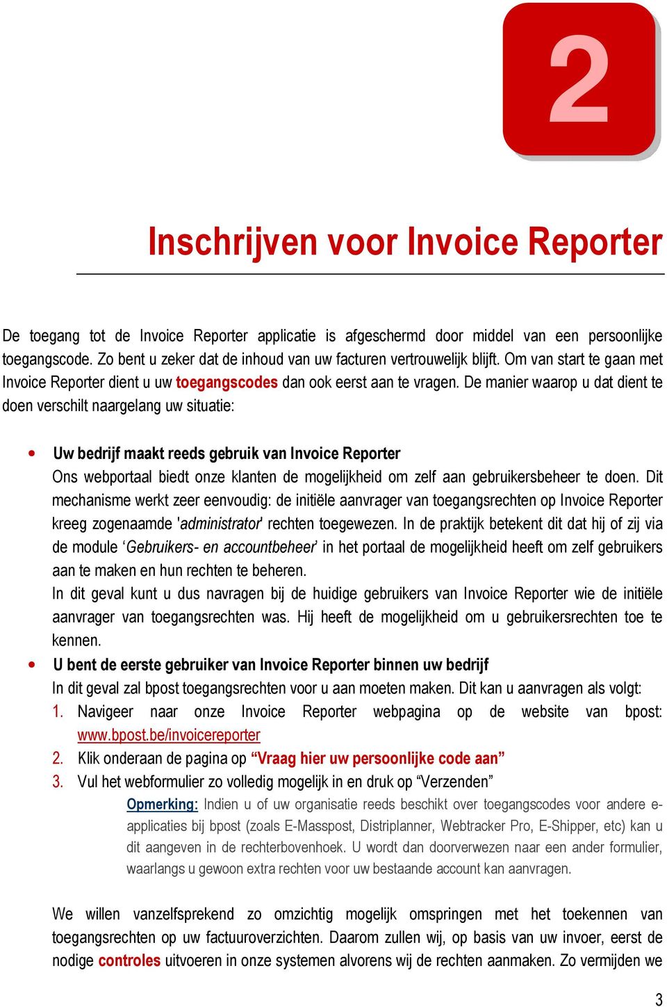 De manier waarop u dat dient te doen verschilt naargelang uw situatie: Uw bedrijf maakt reeds gebruik van Invoice Reporter Ons webportaal biedt onze klanten de mogelijkheid om zelf aan