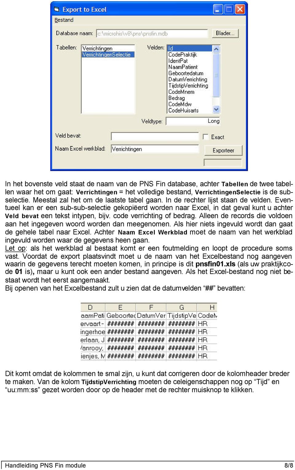 Eventueel kan er een sub-sub-selectie gekopiëerd worden naar Excel, in dat geval kunt u achter Veld bevat een tekst intypen, bijv. code verrichting of bedrag.