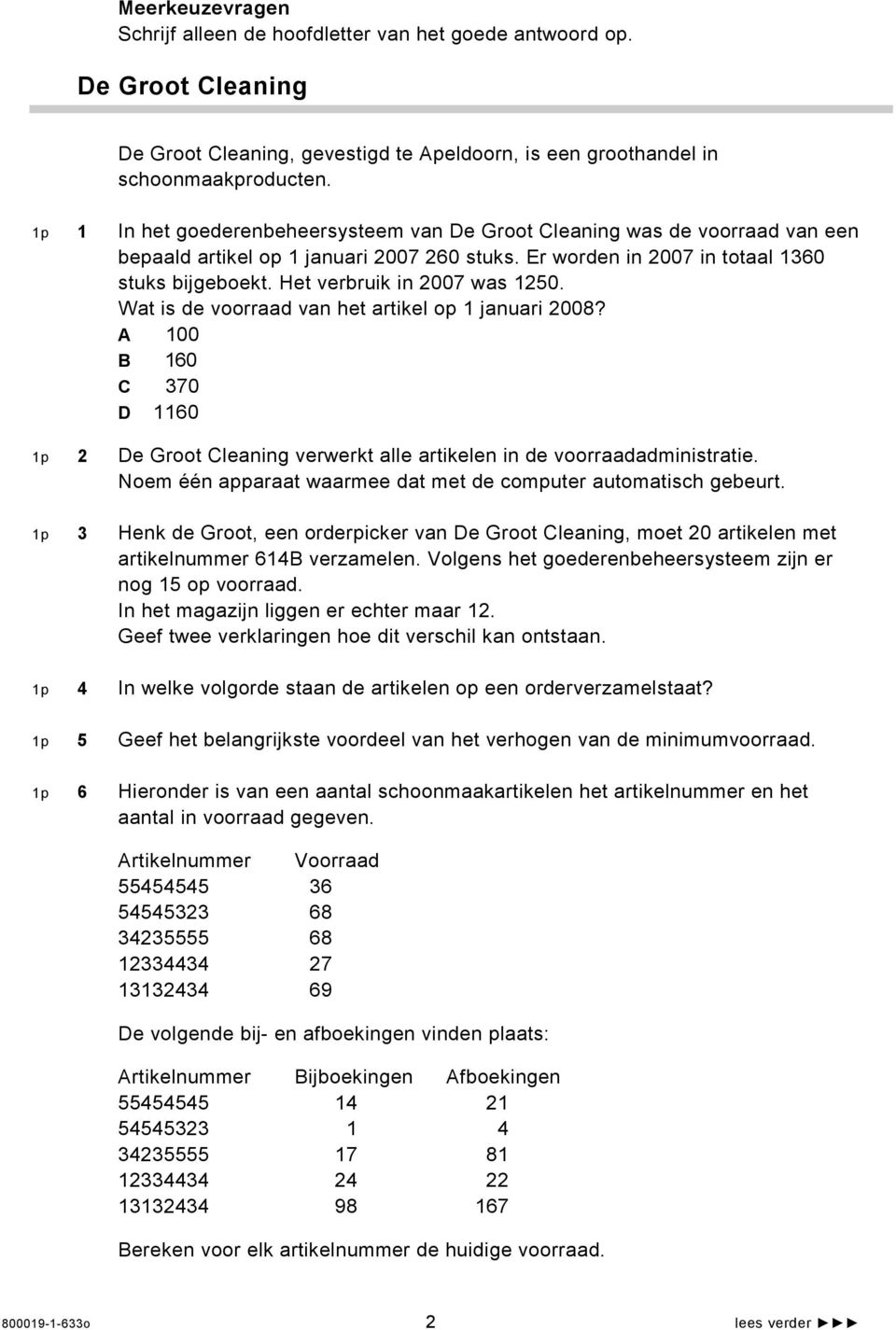 Het verbruik in 2007 was 1250. Wat is de voorraad van het artikel op 1 januari 2008? A 100 B 160 C 370 D 1160 1p 2 De Groot Cleaning verwerkt alle artikelen in de voorraadadministratie.