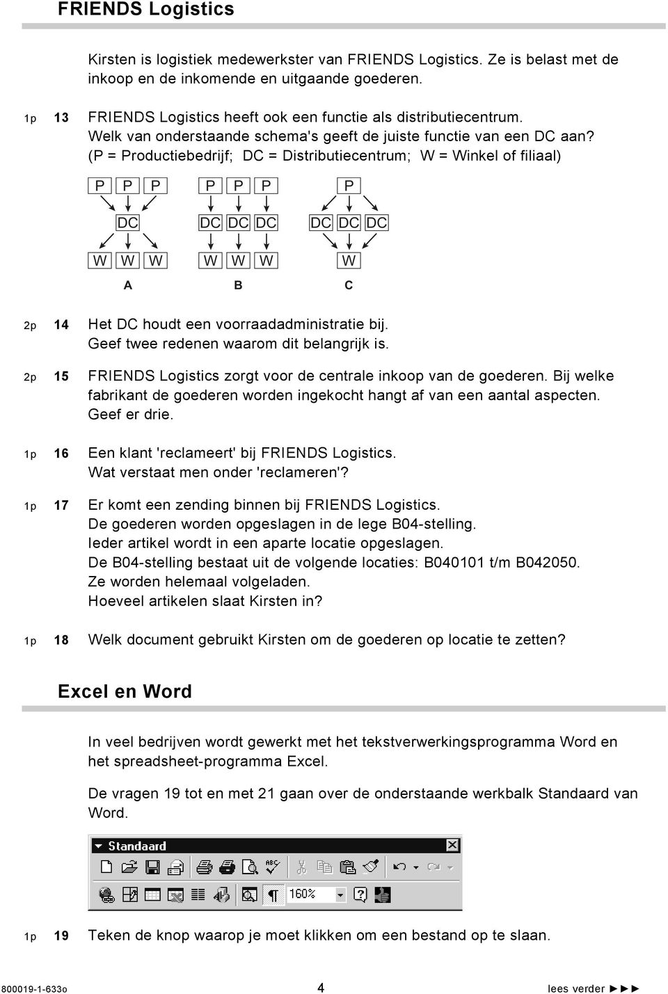 (P = Productiebedrijf; DC = Distributiecentrum; W = Winkel of filiaal) P P P DC W W W A P P P DC DC DC W W W B P DC DC DC W C 2p 14 Het DC houdt een voorraadadministratie bij.