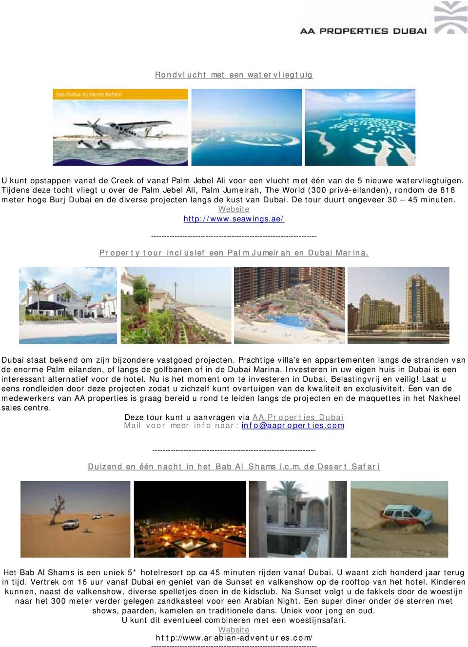 De tour duurt ongeveer 30 45 minuten. http://www.seawings.ae/ Property tour inclusief een Palm Jumeirah en Dubai Marina. Dubai staat bekend om zijn bijzondere vastgoed projecten.