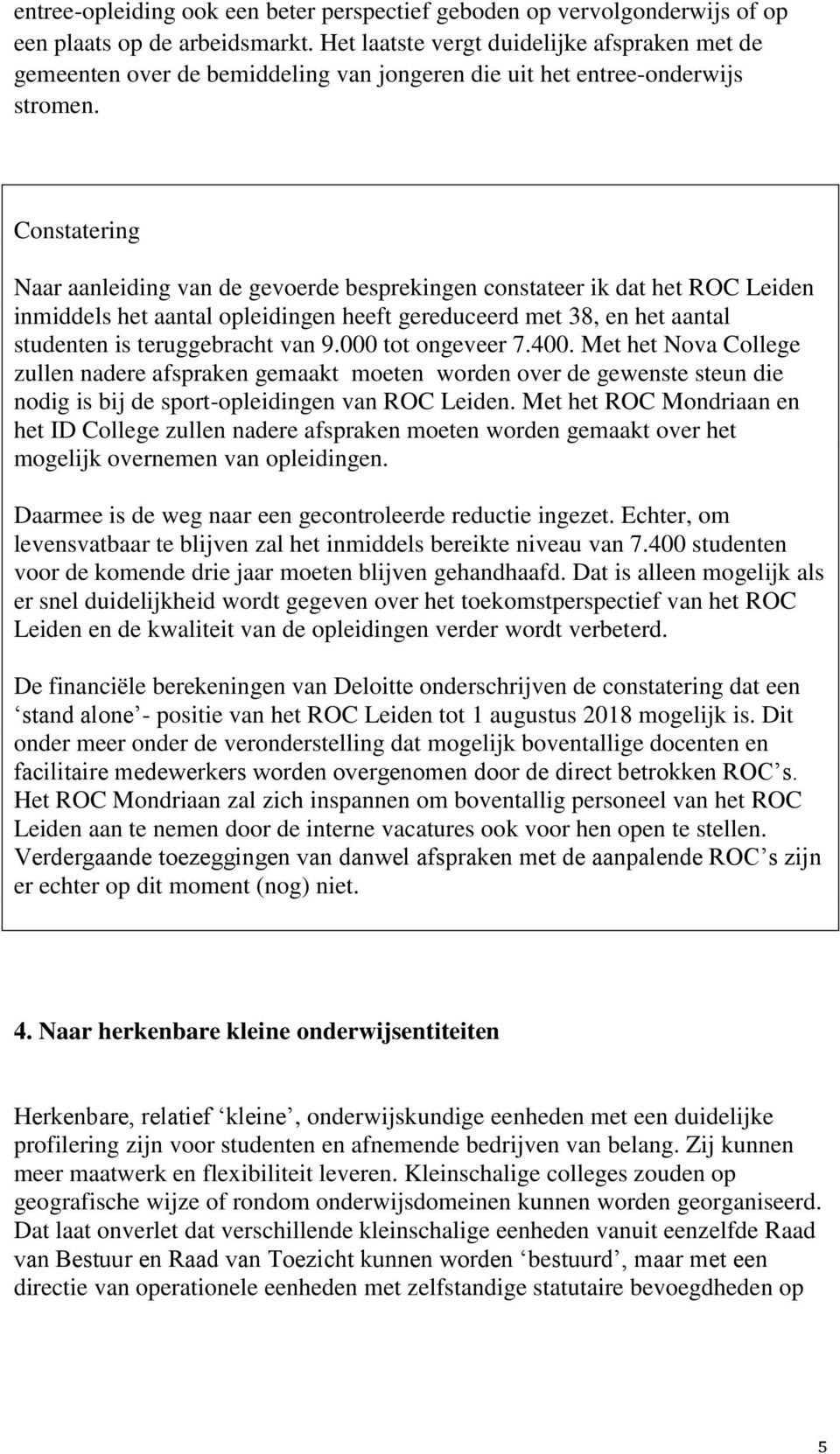 Constatering Naar aanleiding van de gevoerde besprekingen constateer ik dat het ROC Leiden inmiddels het aantal opleidingen heeft gereduceerd met 38, en het aantal studenten is teruggebracht van 9.