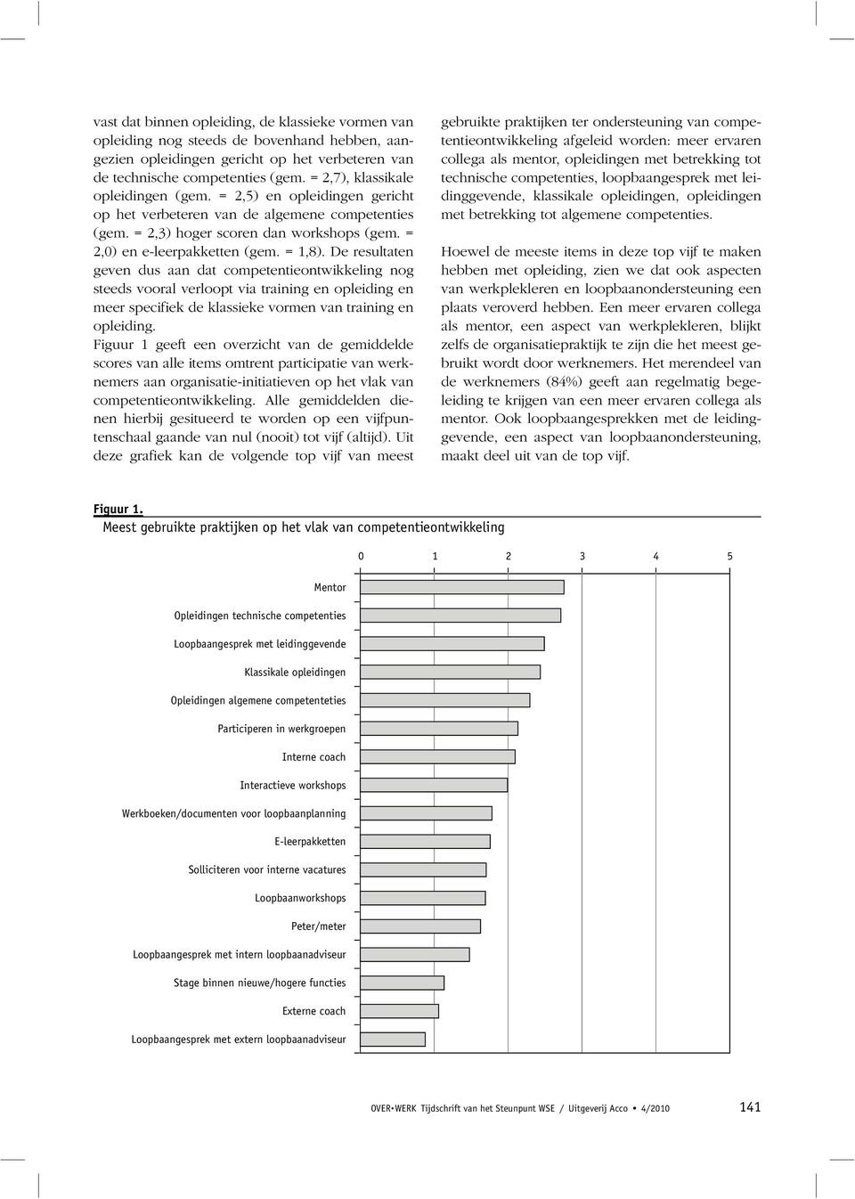 De resultaten geven dus aan dat competentieontwikkeling nog steeds vooral verloopt via training en opleiding en meer specifiek de klassieke vormen van training en opleiding.