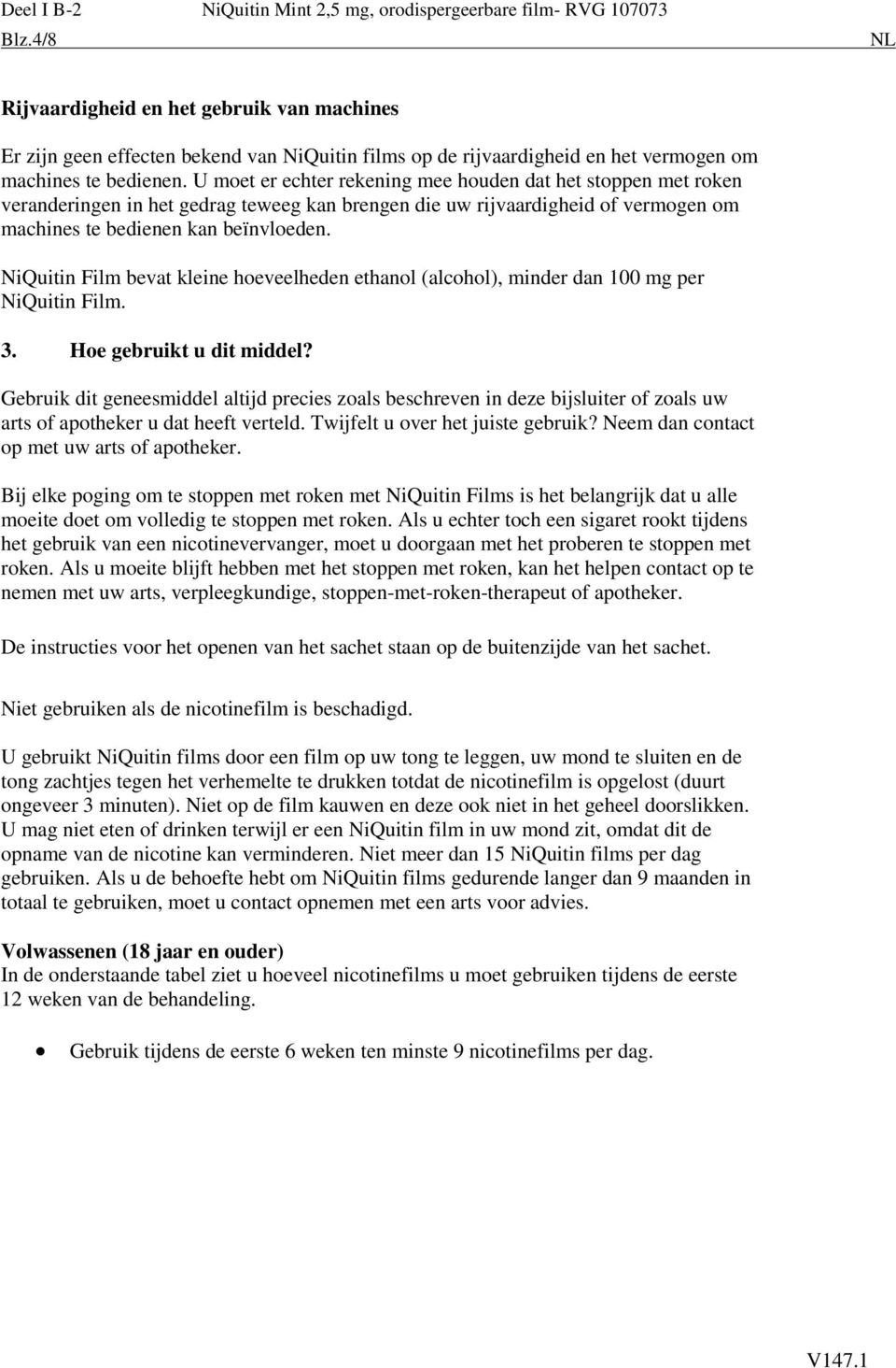 NiQuitin Film bevat kleine hoeveelheden ethanol (alcohol), minder dan 100 mg per NiQuitin Film. 3. Hoe gebruikt u dit middel?