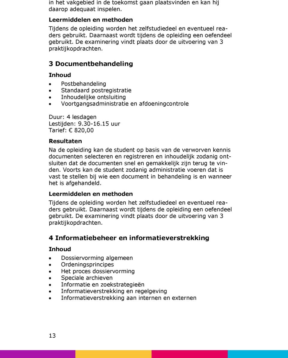 3 Documentbehandeling Inhoud Postbehandeling Standaard postregistratie Inhoudelijke ontsluiting Voortgangsadministratie en afdoeningcontrole Duur: 4 lesdagen Lestijden: 9.30-16.