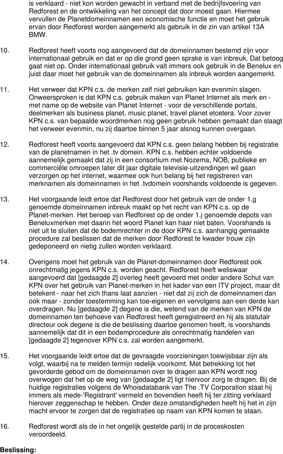 Redforest heeft voorts nog aangevoerd dat de domeinnamen bestemd zijn voor internationaal gebruik en dat er op die grond geen sprake is van inbreuk. Dat betoog gaat niet op.