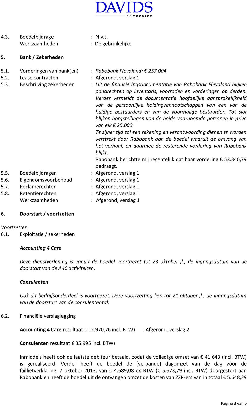 Tot slot blijken borgstellingen van de beide voornoemde personen in privé van elk 25.000.