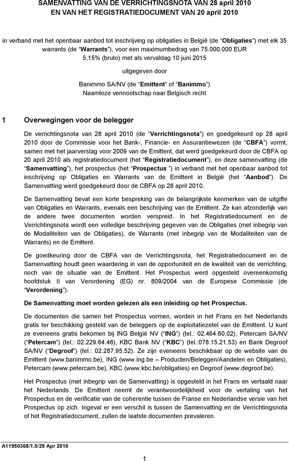000 EUR 5,15% (bruto) met als vervaldag 10 juni 2015 uitgegeven door Banimmo SA/NV (de Emittent of Banimmo ) Naamloze vennootschap naar Belgisch recht 1 Overwegingen voor de belegger De