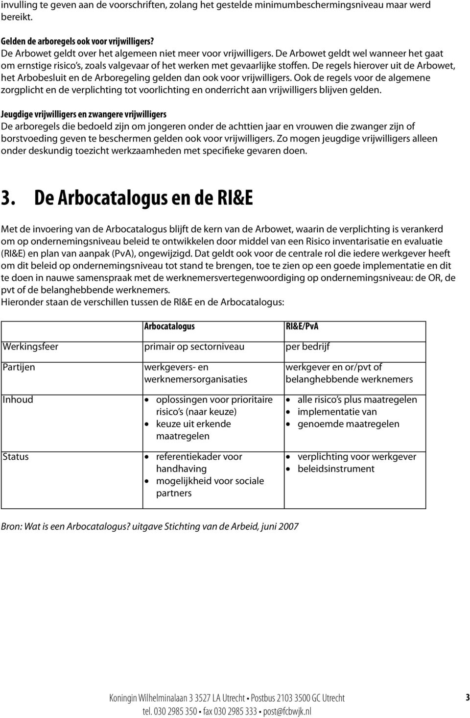 De regels hierover uit de Arbowet, het en de Arboregeling gelden dan ook voor vrijwilligers.