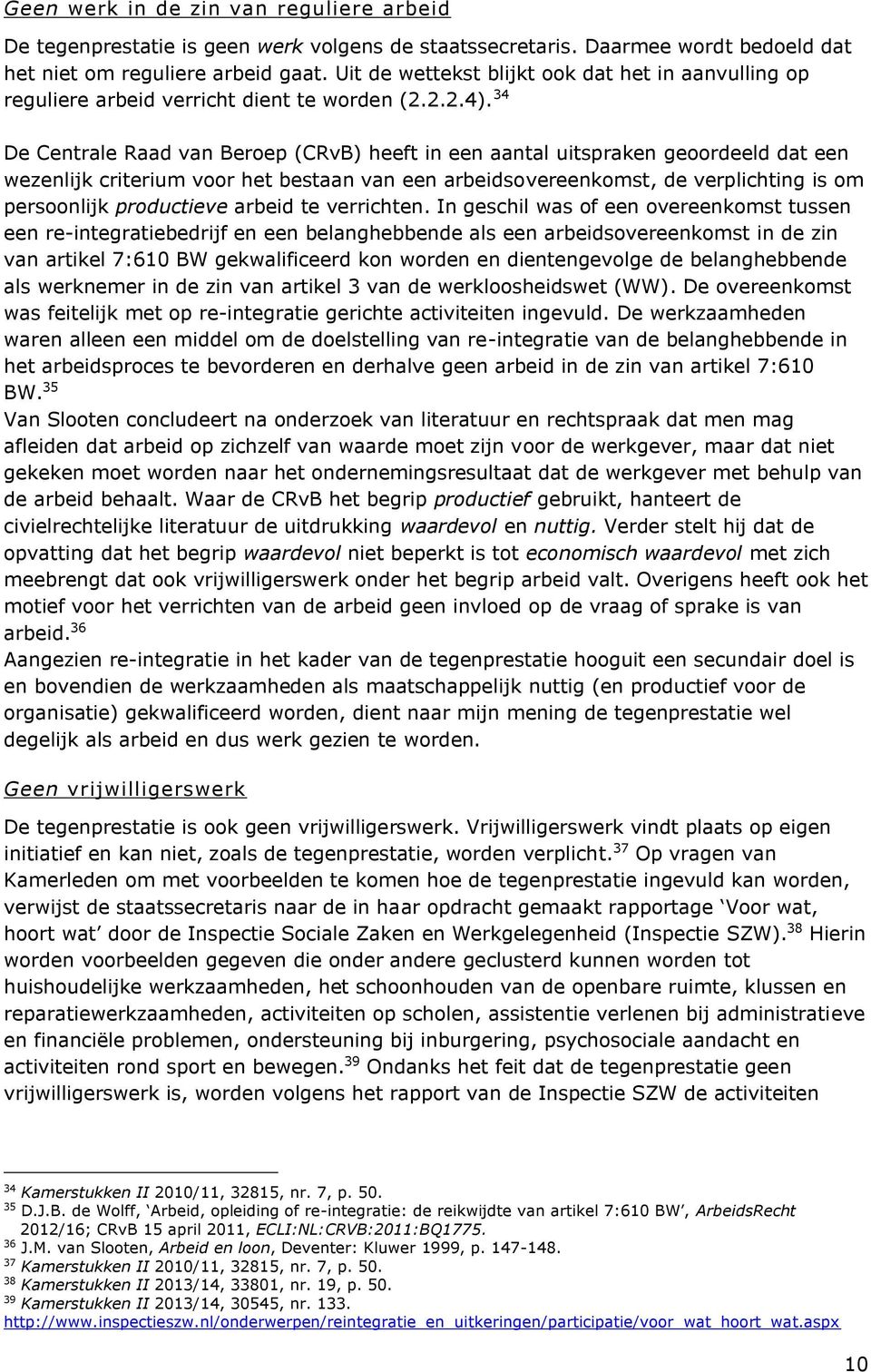 34 De Centrale Raad van Beroep (CRvB) heeft in een aantal uitspraken geoordeeld dat een wezenlijk criterium voor het bestaan van een arbeidsovereenkomst, de verplichting is om persoonlijk productieve