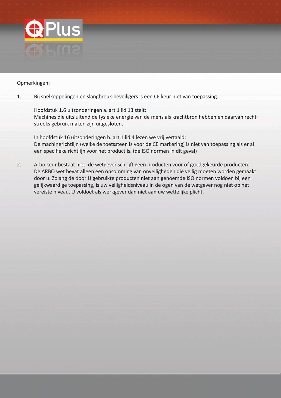 art 1 lid 4 lezen we vrij vertaald: De machinerichtlijn (welke de toetssteen is voor de CE markering) is niet van toepassing als er al een specifieke richtlijn voor het product is.