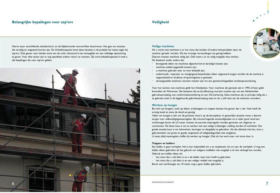 Voor elke sector zijn er nog specifieke andere risico s te noemen. Op www.arbeidsinspectie.nl vindt u alle bepalingen die voor zzp ers gelden.