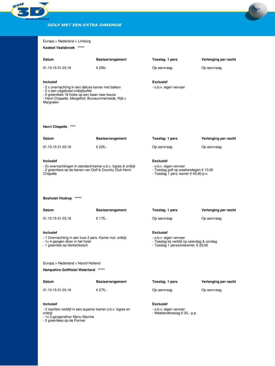 Brunsummerheide, Rijk v Margraten - o.b.v. eigen vervoer Henri Chapelle **** 01.10.15-31.03.16 225,- Op aanvraag Op aanvraag - 2x overnachtingen in standard kamer o.b.v. logies & ontbijt - 2 greenfees op de banen van Golf & Country Club Henri Chapelle - o.