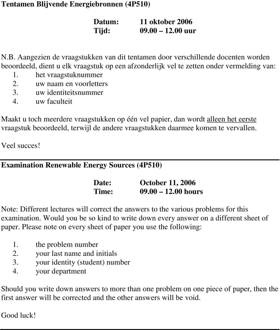 uw faculteit Maakt u toch meerdere vraagstukken op één vel papier, dan wordt alleen het eerste vraagstuk beoordeeld, terwijl de andere vraagstukken daarmee komen te vervallen. Veel succes!