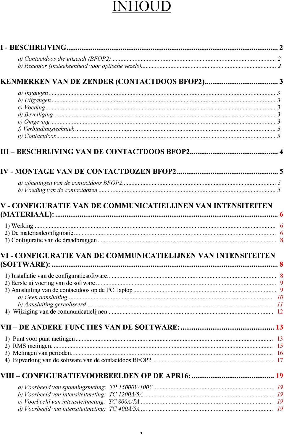 ..5 a) afmetingen van de contactdoos BFOP2...5 b) Voeding van de contactdozen...5 V - CONFIGURATIE VAN DE COMMUNICATIELIJNEN VAN INTENSITEITEN (MATERIAAL):... 6 1) Werking.