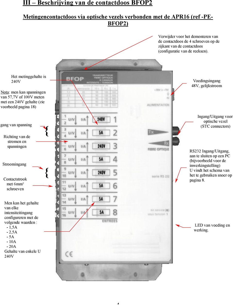 Het metinggehalte is 240V Nota: men kan spanningen van 57,7V of 100V meten met een 240V gehalte (zie voorbeeld pagina 18) Voedingsingang 48V, gelijkstroom gang van spanning Richting van de stromen en