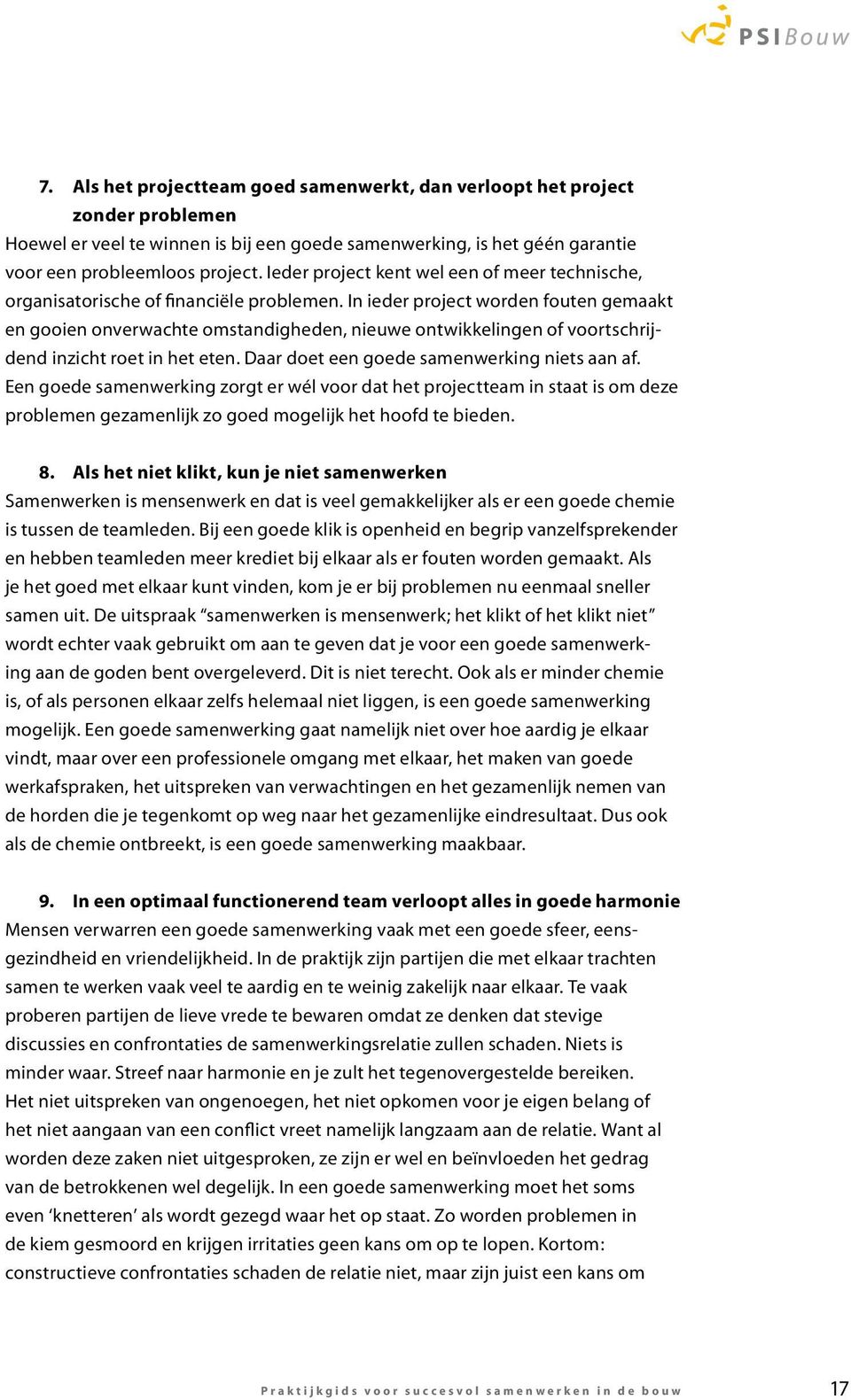 In ieder project worden fouten gemaakt en gooien onverwachte omstandigheden, nieuwe ontwikkelingen of voortschrijdend inzicht roet in het eten. Daar doet een goede samenwerking niets aan af.