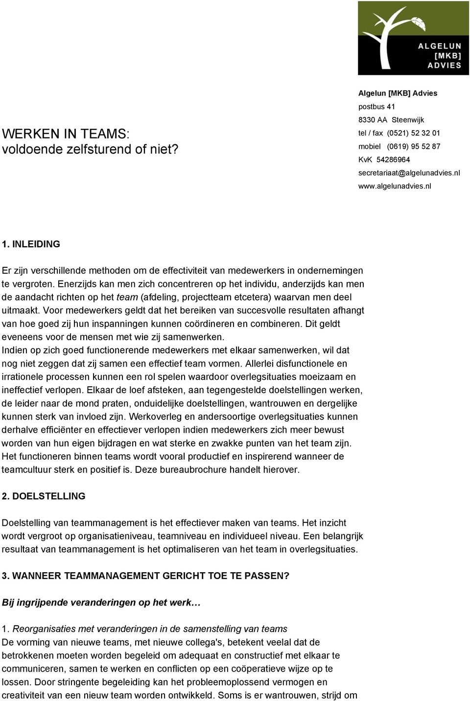 Enerzijds kan men zich concentreren op het individu, anderzijds kan men de aandacht richten op het team (afdeling, projectteam etcetera) waarvan men deel uitmaakt.