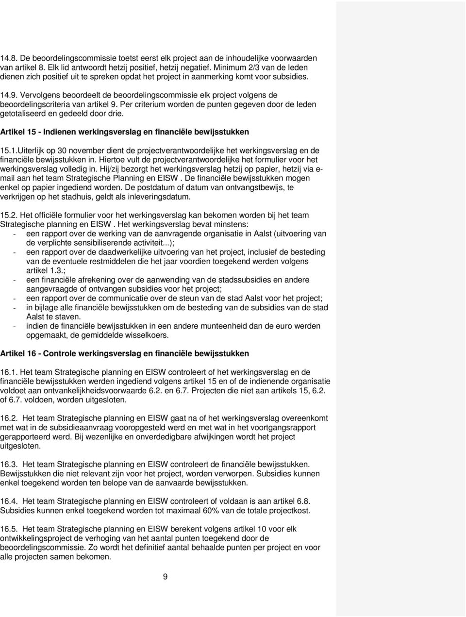 Vervolgens beoordeelt de beoordelingscommissie elk project volgens de beoordelingscriteria van artikel 9. Per criterium worden de punten gegeven door de leden getotaliseerd en gedeeld door drie.