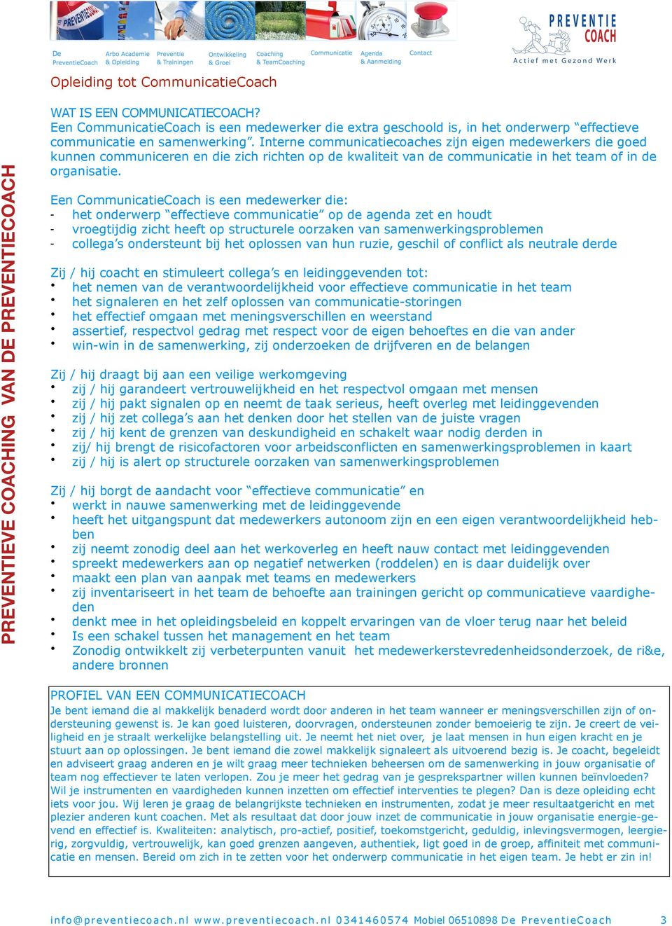 Een CommunicatieCoach is een medewerker die: het onderwerp effectieve communicatie op de agenda zet en houdt vroegtijdig zicht heeft op structurele oorzaken van samenwerkingsproblemen collega s