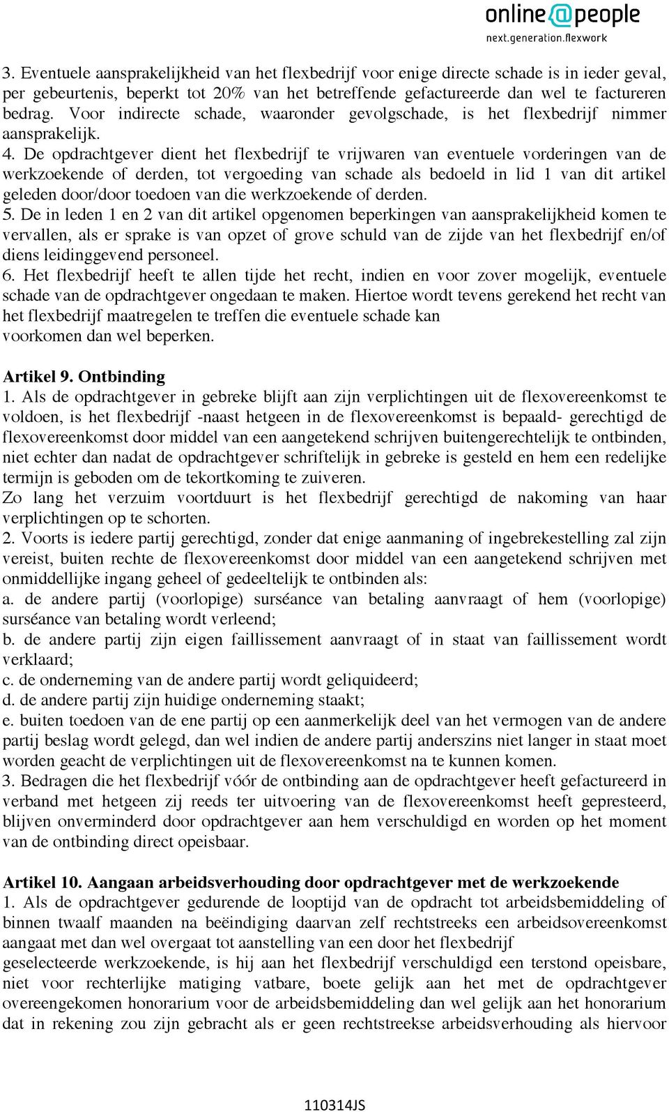 De opdrachtgever dient het flexbedrijf te vrijwaren van eventuele vorderingen van de werkzoekende of derden, tot vergoeding van schade als bedoeld in lid 1 van dit artikel geleden door/door toedoen