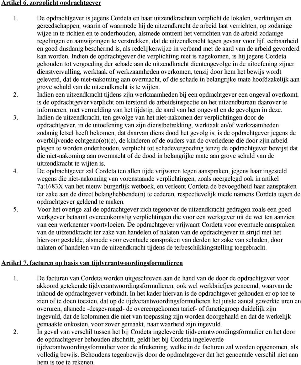 te richten en te onderhouden, alsmede omtrent het verrichten van de arbeid zodanige regelingen en aanwijzingen te verstrekken, dat de uitzendkracht tegen gevaar voor lijf, eerbaarheid en goed