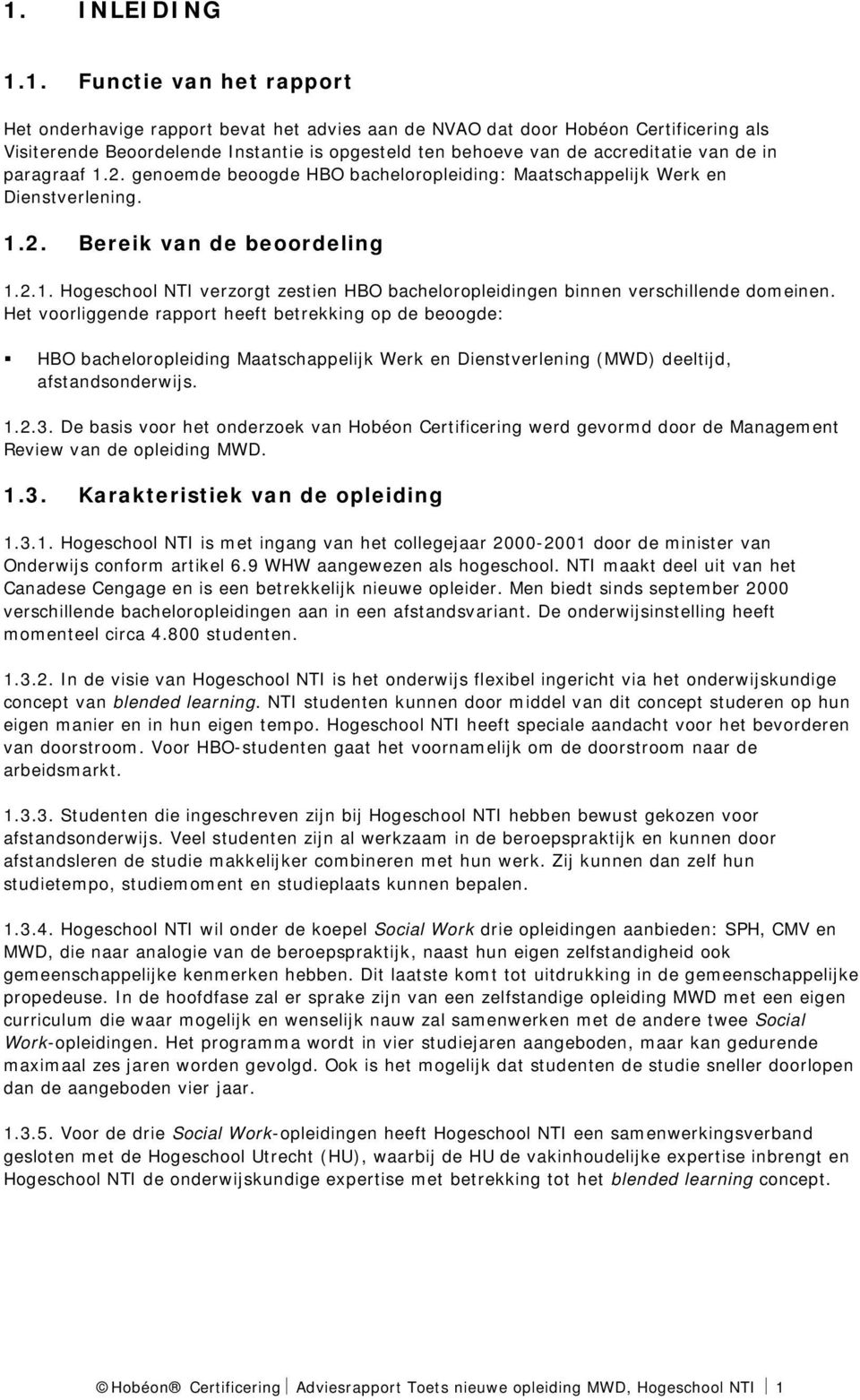 Het voorliggende rapport heeft betrekking op de beoogde: HBO bacheloropleiding Maatschappelijk Werk en Dienstverlening (MWD) deeltijd, afstandsonderwijs. 1.2.3.