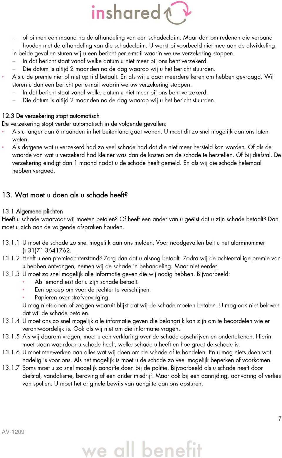 Die datum is altijd 2 maanden na de dag waarop wij u het bericht stuurden. Als u de premie niet of niet op tijd betaalt. En als wij u daar meerdere keren om hebben gevraagd.