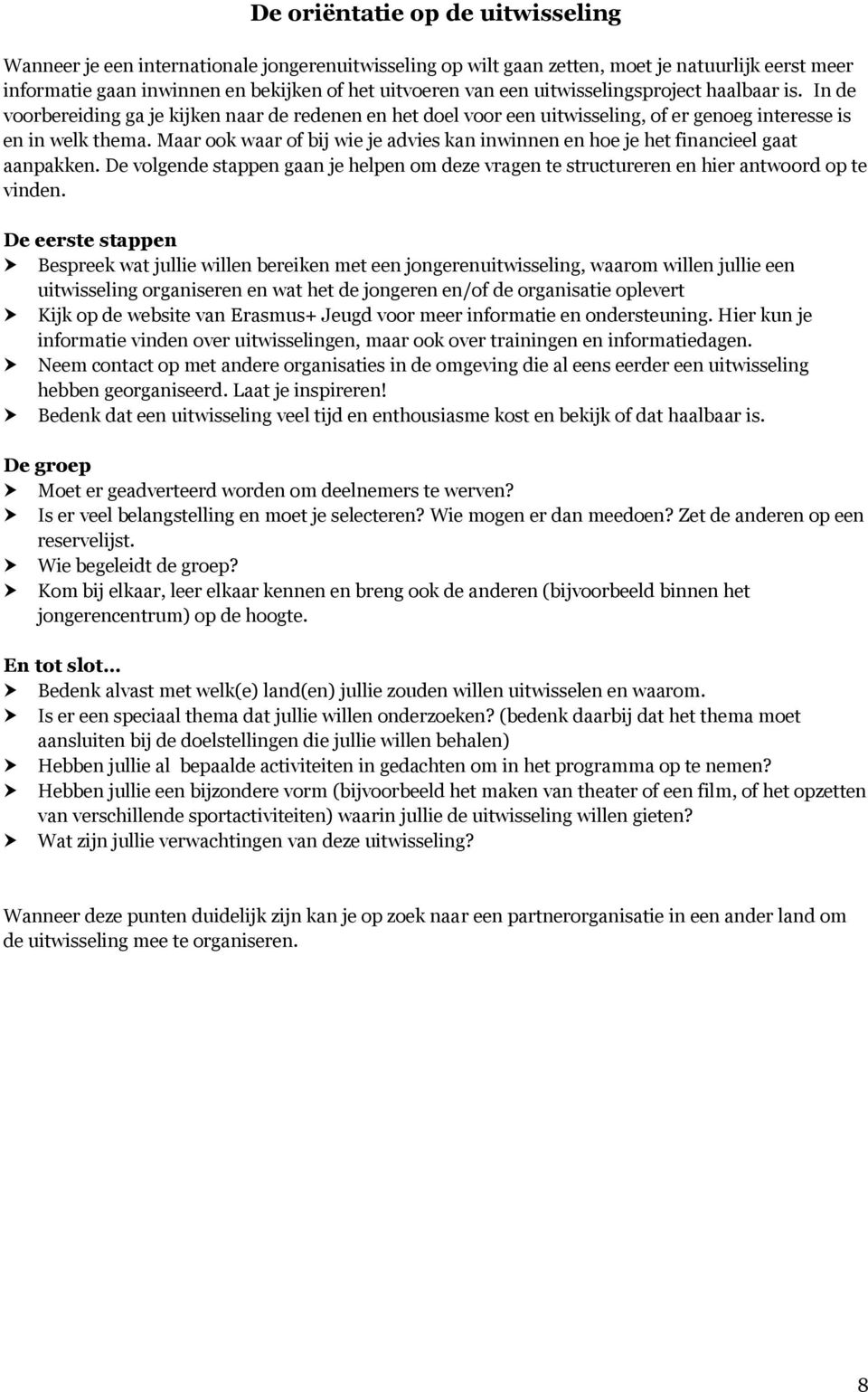 Maar ook waar of bij wie je advies kan inwinnen en hoe je het financieel gaat aanpakken. De volgende stappen gaan je helpen om deze vragen te structureren en hier antwoord op te vinden.