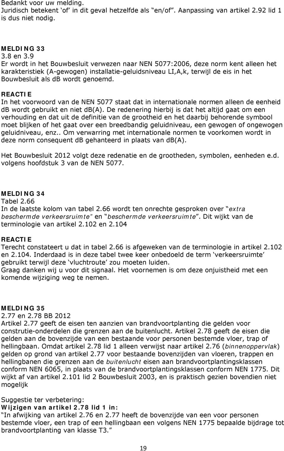 genoemd. In het voorwoord van de NEN 5077 staat dat in internationale normen alleen de eenheid db wordt gebruikt en niet db(a).