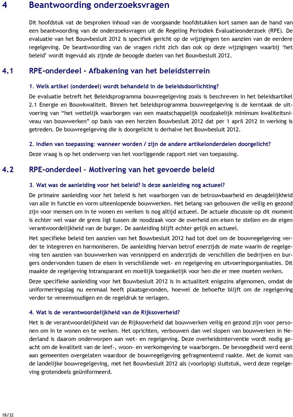 De beantwoording van de vragen richt zich dan ook op deze wijzigingen waarbij het beleid wordt ingevuld als zijnde de beoogde doelen van het Bouwbesluit 2012. 4.