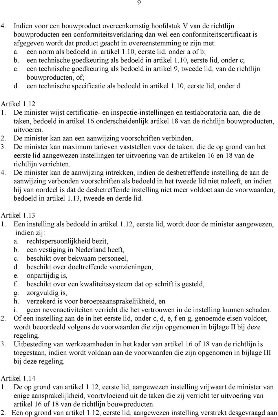 een technische goedkeuring als bedoeld in artikel 9, tweede lid, van de richtlijn bouwproducten, of; d. een technische specificatie als bedoeld in artikel 1.10, eerste lid, onder d. Artikel 1.12 1.