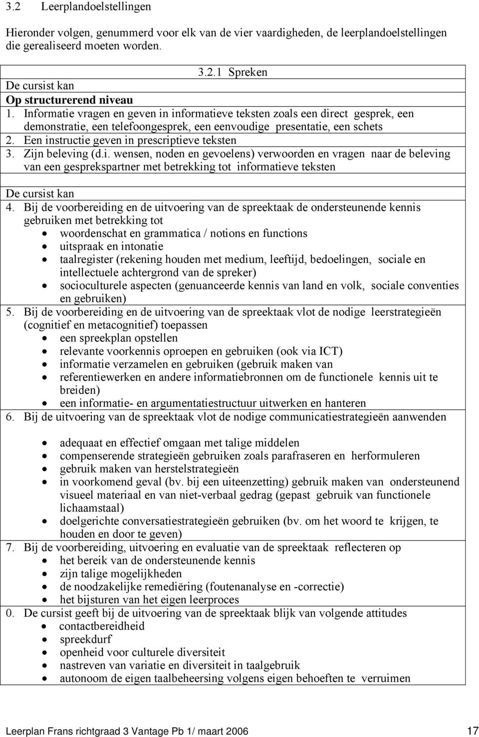 Een instructie geven in prescriptieve teksten 3. Zijn beleving (d.i. wensen, noden en gevoelens) verwoorden en vragen naar de beleving van een gesprekspartner met betrekking tot informatieve teksten De cursist kan 4.