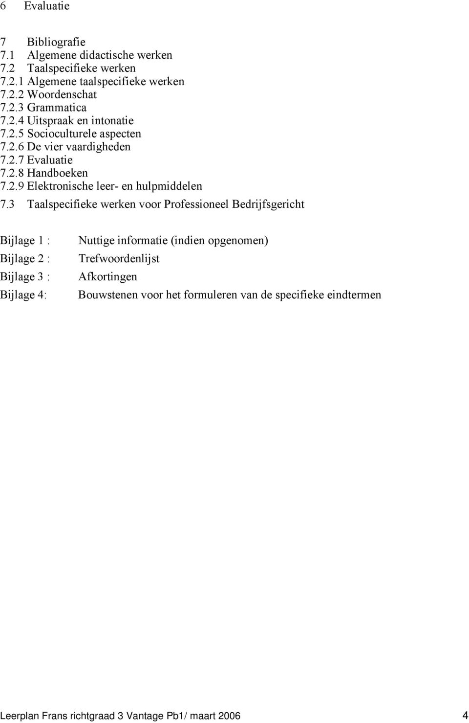 3 Taalspecifieke werken voor Professioneel Bedrijfsgericht Bijlage 1 : Bijlage 2 : Bijlage 3 : Bijlage 4: Nuttige informatie (indien opgenomen)