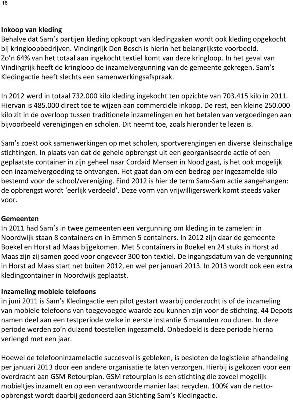 Sam s Kledingactie heeft slechts een samenwerkingsafspraak. In 2012 werd in totaal 732.000 kilo kleding ingekocht ten opzichte van 703.415 kilo in 2011. Hiervan is 485.