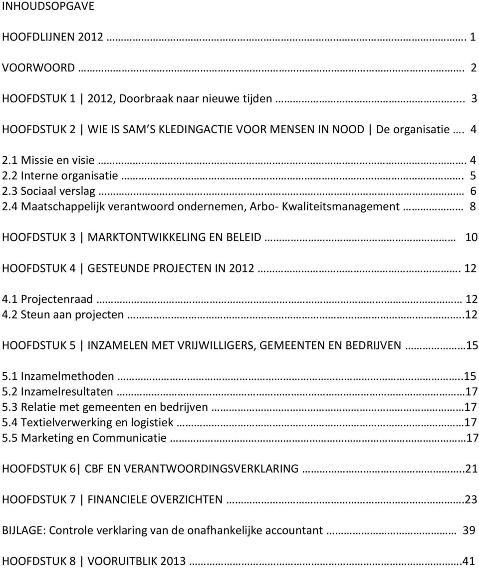 1 Projectenraad 12 4.2 Steun aan projecten..12 HOOFDSTUK 5 INZAMELEN MET VRIJWILLIGERS, GEMEENTEN EN BEDRIJVEN 15 5.1 Inzamelmethoden..15 5.2 Inzamelresultaten 17 5.