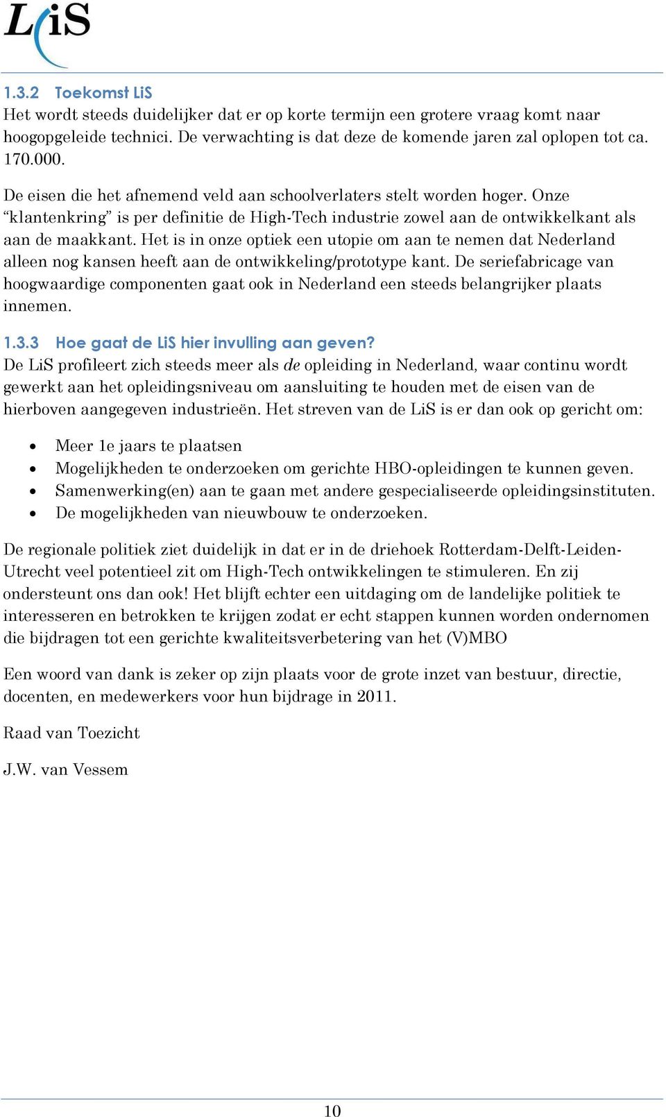 Het is in onze optiek een utopie om aan te nemen dat Nederland alleen nog kansen heeft aan de ontwikkeling/prototype kant.