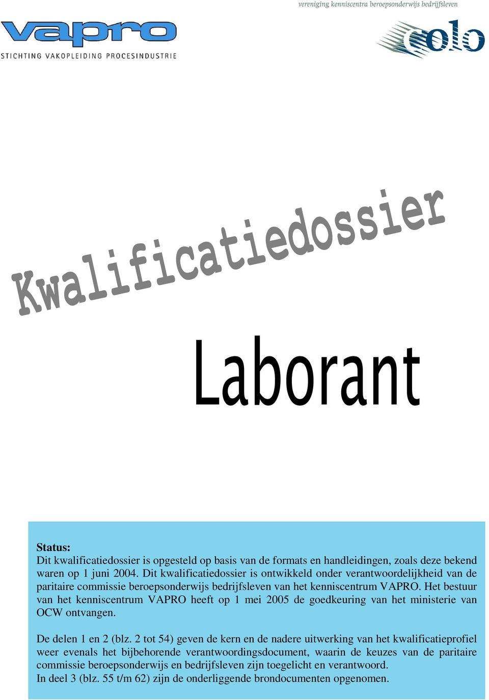 Het bestuur van het kenniscentrum VAPRO heeft op 1 mei 2005 de goedkeuring van het ministerie van OCW ontvangen. De delen 1 en 2 (blz.