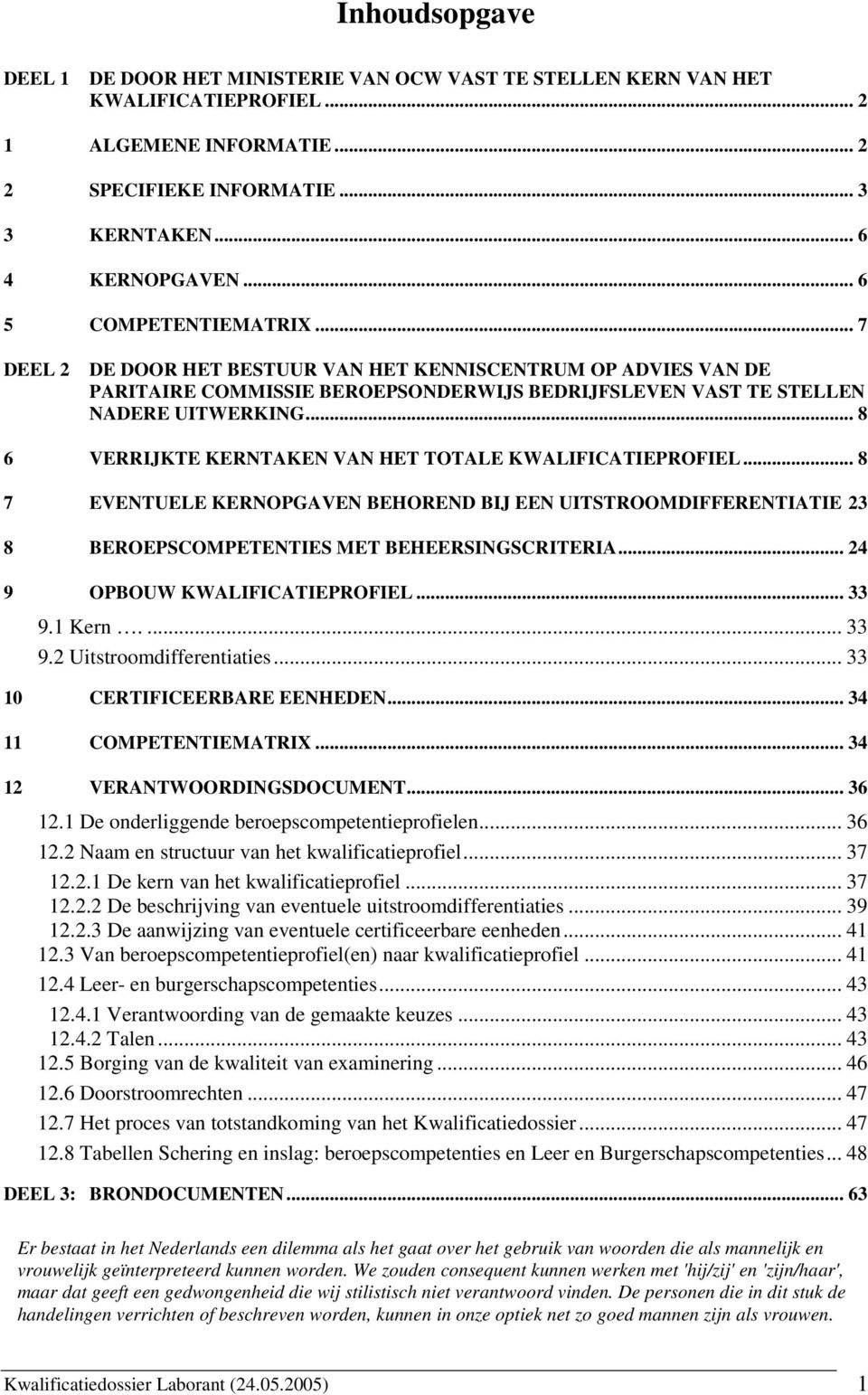 .. 8 6 VERRIJKTE KERNTAKEN VAN HET TOTALE KWALIFICATIEPROFIEL... 8 7 EVENTUELE KERNOPGAVEN BEHOREND BIJ EEN UITSTROOMDIFFERENTIATIE 23 8 BEROEPSCOMPETENTIES MET BEHEERSINGSCRITERIA.